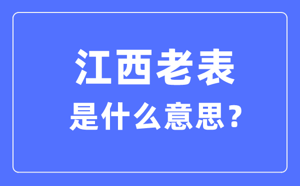 江西老表什么意思,為什么都叫江西人老表？