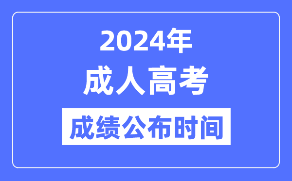 2024年成人高考成績公布時間是什么時候,成考分?jǐn)?shù)什么時候出？