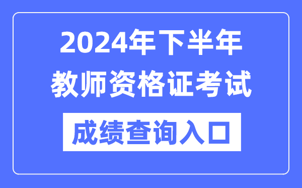 2024年下半年教師資格證成績(jī)查詢官網(wǎng)入口