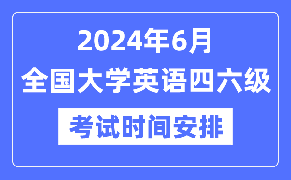 2024年6月英語四六級考試時間安排(附CET考試報名官網(wǎng)入口)