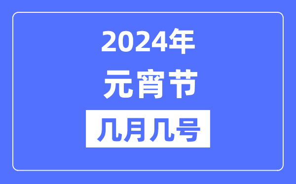 2024年元宵節(jié)是幾月幾號(hào),元宵節(jié)的來(lái)歷和風(fēng)俗