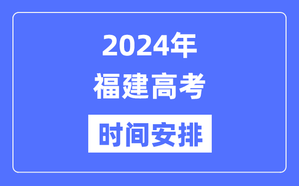 2024年福建高考時(shí)間安排,福建高考各科目時(shí)間安排表