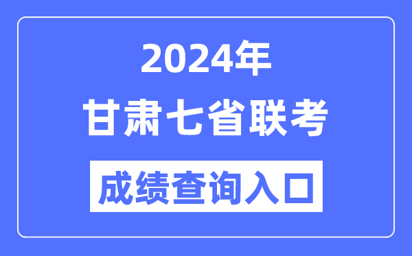 甘肅2024年七省聯(lián)考成績(jī)查詢?nèi)肟冢╤ttps://www.ganseea.cn/)