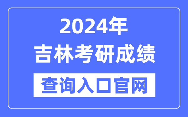 2024年吉林省考研成績(jī)查詢?nèi)肟诠倬W(wǎng)(http://yz.chsi.com.cn/apply/cjcx/)
