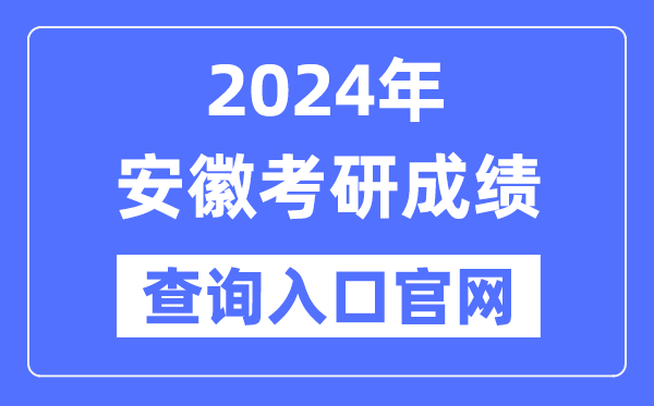 2024年安徽省考研成績(jī)查詢?nèi)肟诠倬W(wǎng)(http://yz.chsi.com.cn/apply/cjcx/)