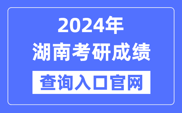 2024年湖南省考研成績查詢?nèi)肟诠倬W(wǎng)(https://yz.hneao.cn/cjcx/)