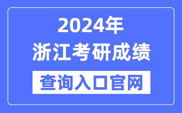 2024年浙江省考研成績(jī)查詢?nèi)肟诠倬W(wǎng)(http://yz.chsi.com.cn/apply/cjcx/)