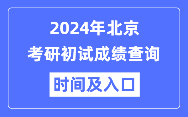 北京市2024年碩士研究生初試成績(jī)查詢時(shí)間及入口