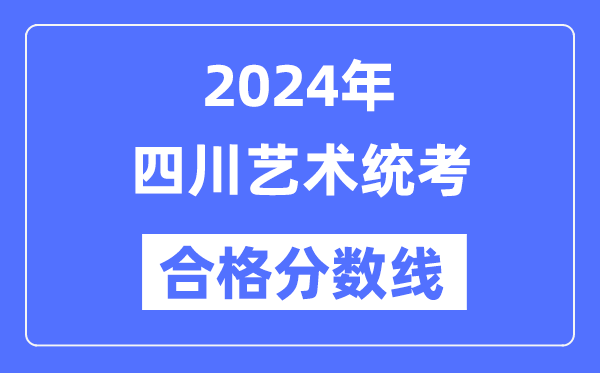 2024年四川藝術統(tǒng)考合格分數(shù)線(含2022-2023歷年)