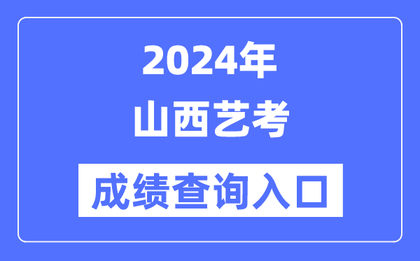 2024年山西藝考成績(jī)查詢?nèi)肟诠倬W(wǎng)(http://www.sxkszx.cn/)