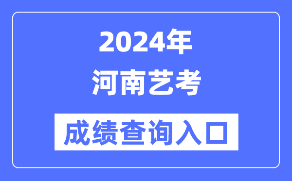 2024年河南藝考成績(jī)查詢?nèi)肟诠倬W(wǎng)(http://www.heao.com.cn/)