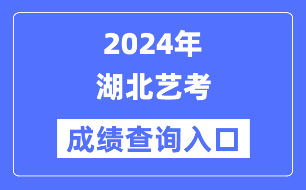 2024年湖北藝考成績(jī)查詢?nèi)肟诠倬W(wǎng)(http://www.hbea.edu.cn/)