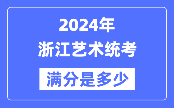 2024年浙江藝術統(tǒng)考滿分是多少,浙江藝考科目及分值