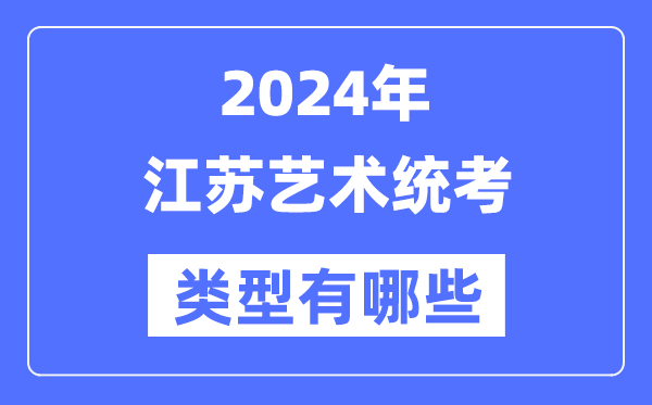 2024年江蘇藝術統考類型有哪些,江蘇藝考分哪幾類？