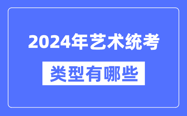 2024年藝術(shù)統(tǒng)考類型有哪些,藝考分哪幾類？
