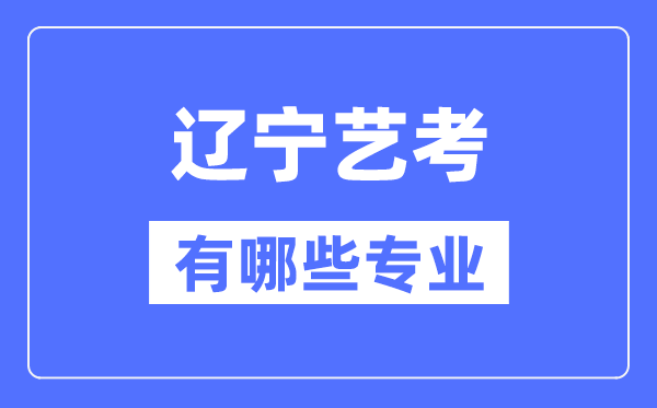 遼寧藝考有哪些專(zhuān)業(yè),遼寧藝術(shù)統(tǒng)考選什么專(zhuān)業(yè)？