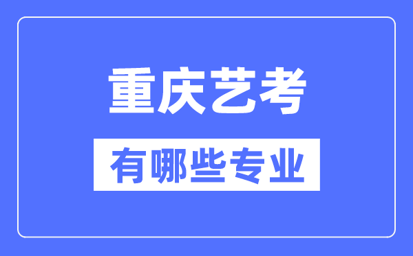 重慶藝考有哪些專業(yè),重慶藝術(shù)統(tǒng)考選什么專業(yè)？