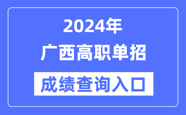2024年廣西單招成績(jī)查詢?nèi)肟诰W(wǎng)址（https://www.gxeea.cn/）