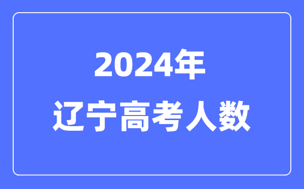 2024年遼寧高考人數(shù)多少(歷年遼寧高考人數(shù)統(tǒng)計(jì))