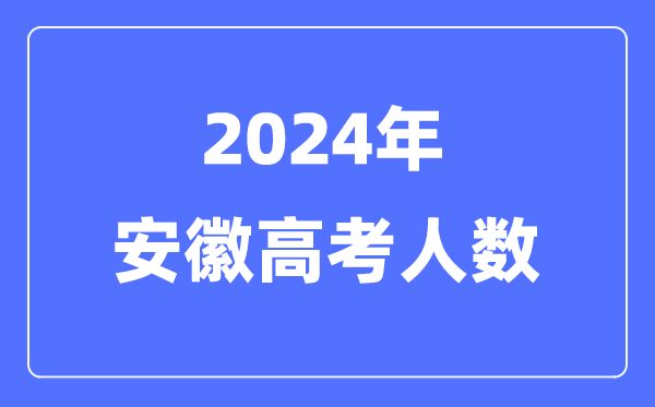 2024年安徽高考人數(shù)多少(歷年安徽高考人數(shù)統(tǒng)計)