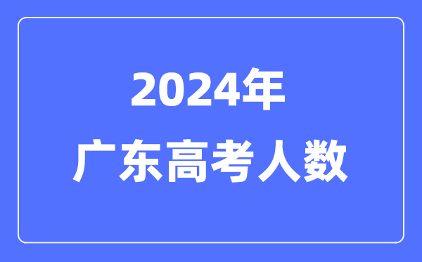 2024年廣東高考人數(shù)多少(歷年廣東高考人數(shù)統(tǒng)計)
