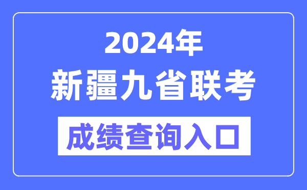 2024年新疆九省聯(lián)考成績(jī)查詢?nèi)肟冢╤ttp://www.xjzk.gov.cn/)
