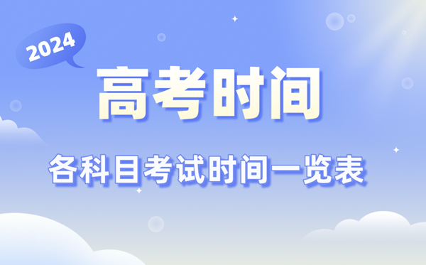 高考時(shí)間2024年具體時(shí)間,各科目時(shí)間安排一覽表