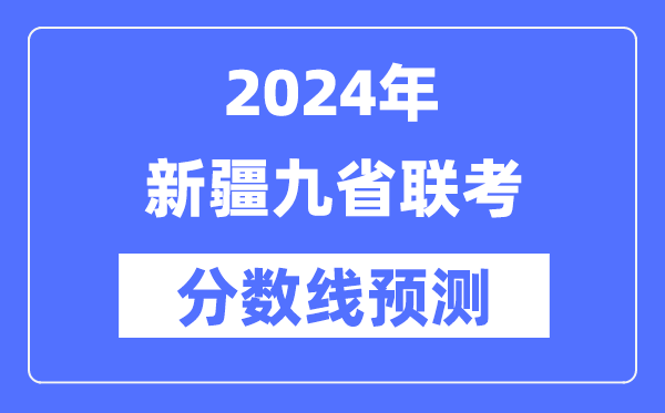 2024年新疆九省聯(lián)考分?jǐn)?shù)線預(yù)測(cè),9省聯(lián)考預(yù)估分?jǐn)?shù)線是多少？