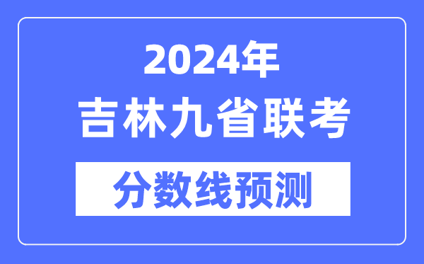 2024年吉林九省聯(lián)考分?jǐn)?shù)線預(yù)測(cè),預(yù)估分?jǐn)?shù)線是多少?