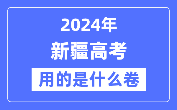 2024年新疆高考用的是什么卷,新疆高考是全國幾卷？