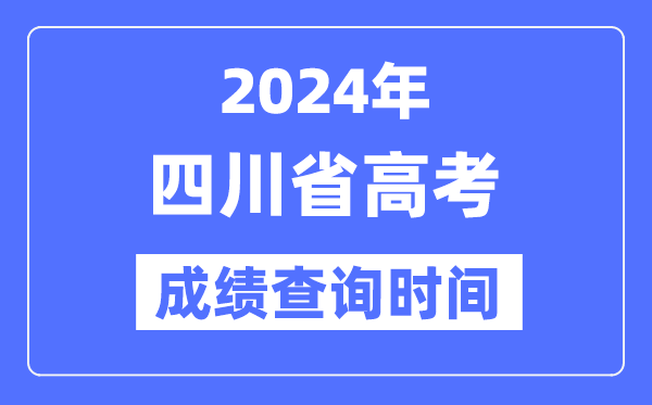 2024年四川高考成績查詢時間具體時間(附查分方式)