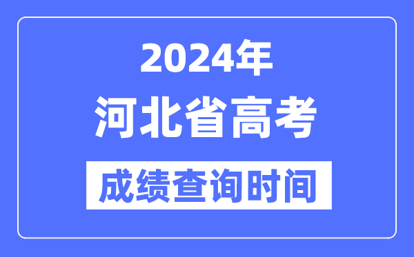 2024年河北高考成績(jī)查詢(xún)時(shí)間具體時(shí)間(附查分方式)