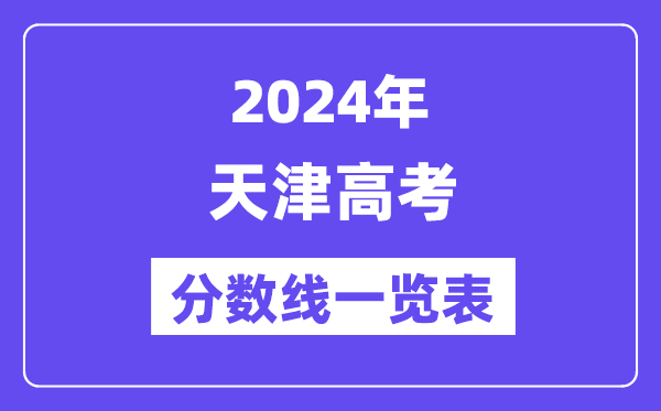 2024年天津高考分?jǐn)?shù)線一覽表（含一本,二本,?？品?jǐn)?shù)線）