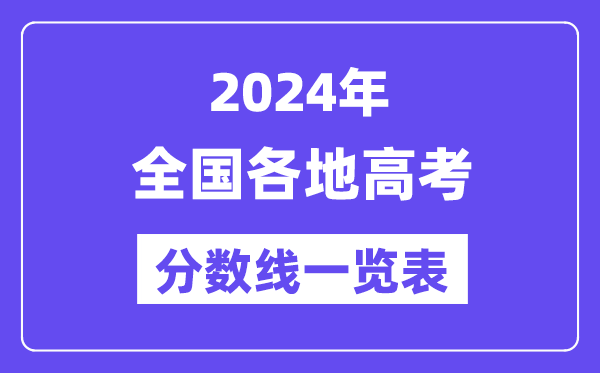 2024年全國各地高考分數(shù)線一覽表（含一本,二本,?？品謹?shù)線）