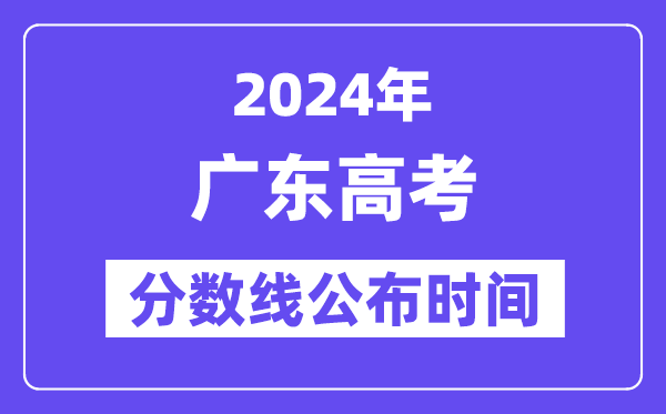 廣東高考分?jǐn)?shù)線公布時(shí)間2024年具體是什么時(shí)候？