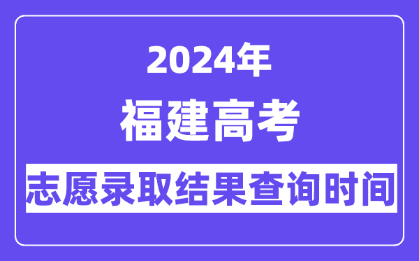 2024年福建本科批常規(guī)志愿錄取結果查詢時間