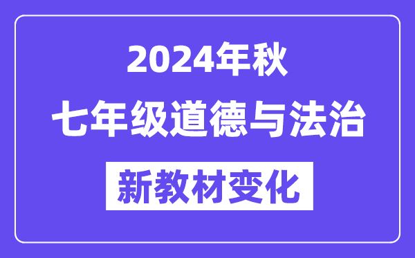 2024年秋人教版七年級(jí)道德與法治新教材有哪些改動(dòng)變化（附新課本目錄）
