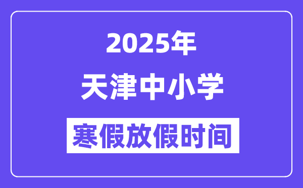 2025年天津中小學(xué)寒假放假時間表,具體時間安排是幾月幾號