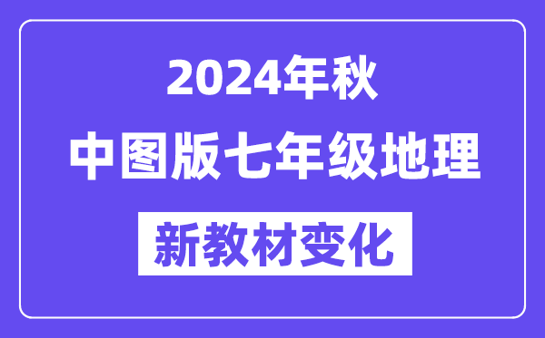 2024年秋中圖版七年級地理新教材有哪些改動(dòng)變化（附新課本目錄）