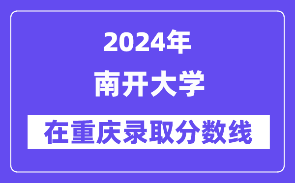 南開(kāi)大學(xué)2024年在重慶錄取分?jǐn)?shù)線一覽表(2025年參考)