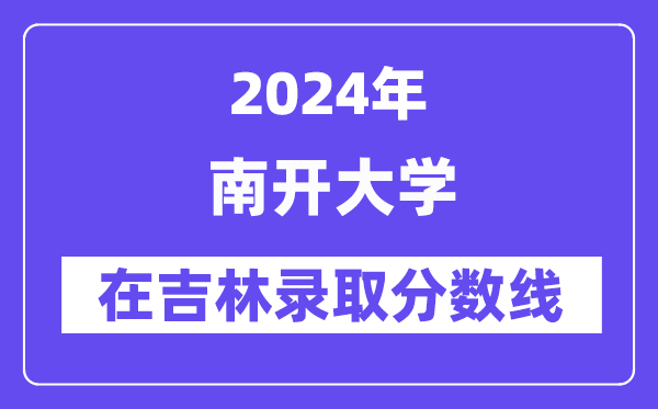 南開大學2024年在吉林錄取分數(shù)線一覽表（2025年參考）