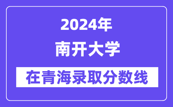 南開(kāi)大學(xué)2024年在青海錄取分?jǐn)?shù)線一覽表（2025年參考）