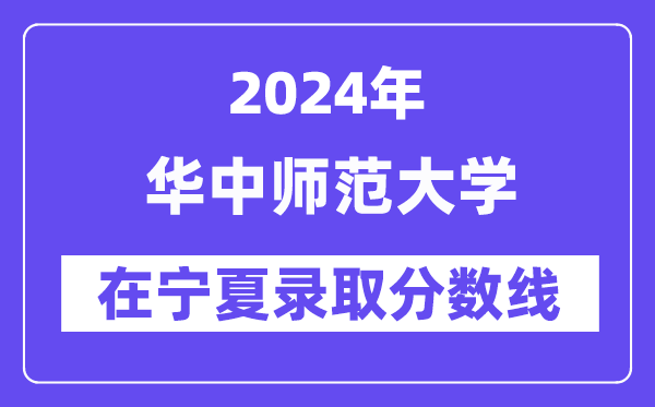 華中師范大學(xué)2024年在寧夏錄取分?jǐn)?shù)線一覽表(2025年參考)
