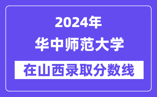 華中師范大學(xué)2024年在山西錄取分?jǐn)?shù)線一覽表(2025年參考)