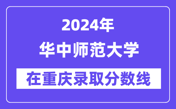 華中師范大學(xué)2024年在重慶錄取分?jǐn)?shù)線一覽表(2025年參考)
