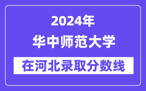 華中師范大學(xué)2024年在河北錄取分?jǐn)?shù)線一覽表(2025年參考)