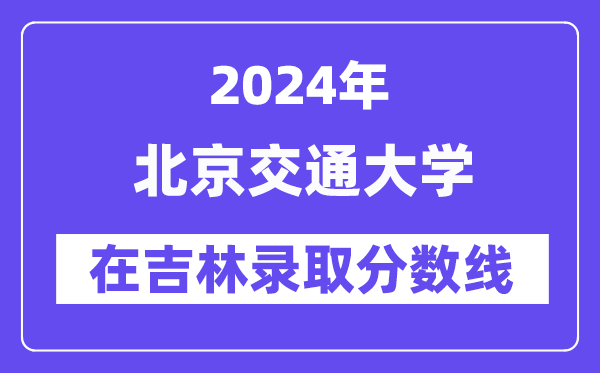 北京交通大學2024年在吉林錄取分數(shù)線一覽表(2025年參考)