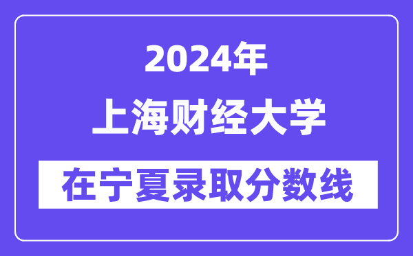 上海財經(jīng)大學2024年在寧夏錄取分數(shù)線一覽表（2025年參考）
