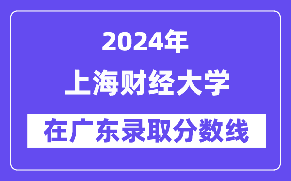 上海財經(jīng)大學(xué)2024年在廣東錄取分?jǐn)?shù)線一覽表(2025年參考)