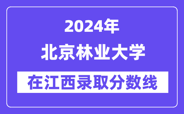 北京林業(yè)大學2024年在江西錄取分數(shù)線一覽表(2025年參考)